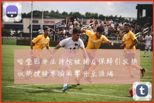 哈登因非法持枪被捕后保释引发热议热搜榜单瞬间攀升至顶端