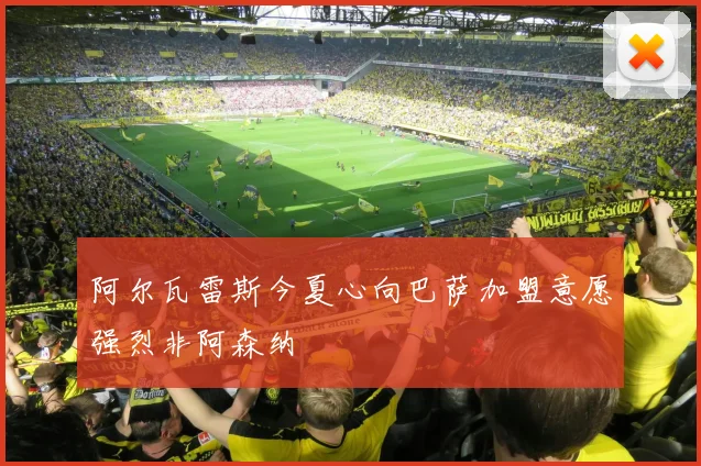 阿尔瓦雷斯今夏心向巴萨加盟意愿强烈非阿森纳